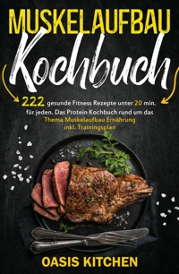 Muskelaufbau Kochbuch: 222 gesunde Fitness Rezepte unter 20 min. für jeden - Oasis Kitchen - E-Book