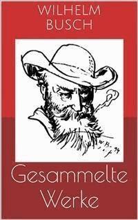Gesammelte Werke (Vollständige und illustrierte Ausgaben: Max und Moritz, Plisch und Plum, Tobias Knopp u.v.m.) - Wilhelm Busch - E-Book