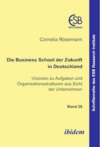 Die Business School der Zukunft in Deutschland - Visionen zu Aufgaben und Organisationsstrukturen aus Sicht der Unternehmen - Cornelia Rösemann - E-Book
