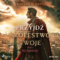 Przyjdź królestwo twoje. Tom II - Przymierze - Edward H. Gryf - Hörbuch