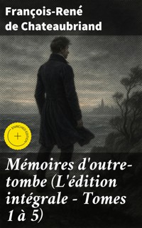 Mémoires d'outre-tombe (L'édition intégrale - Tomes 1 à 5) - François-René de Chateaubriand - E-Book