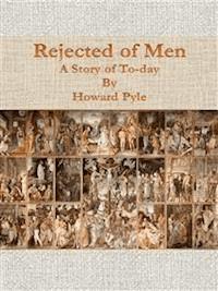Rejected of Men: A Story of To-day  - HOWARD PYLE - E-Book