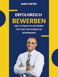 Erfolgreich bewerben - Anna Meyer - E-Book
