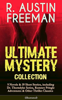 R. AUSTIN FREEMAN - Ultimate Mystery Collection: 9 Novels & 39 Short Stories, including Dr. Thorndyke Series, Romney Pringle Adventures & Other Thriller Classics (Illustrated) - R. Austin Freeman - E-Book
