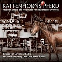 Kattenhorns Pferd - Fabeleien um das alte Worpswede von Fritz Theodor Overbeck - Fritz Theodor Overbeck - Hörbuch