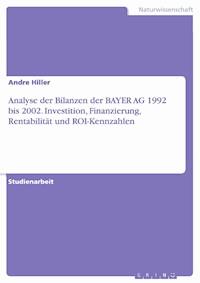 Analyse der Bilanzen der BAYER AG 1992 bis 2002. Investition, Finanzierung, Rentabilität und ROI-Kennzahlen - Andre Hiller - E-Book
