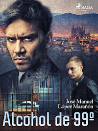 Alcohol de 99º - José Manuel López Marañón - E-Book