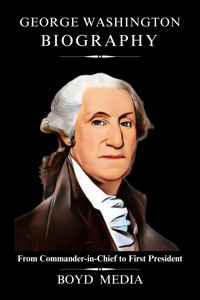 GEORGE WASHINGTON BIOGRAPHY - BOYD MEDIA - E-Book
