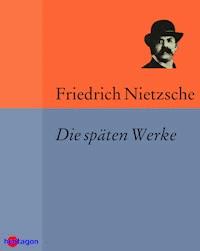 Die späten Werke - Friedrich Nietzsche - E-Book
