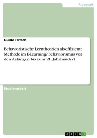 Behavioristische Lerntheorien als effiziente Methode im E-Learning? Behaviorismus von den Anfängen bis zum 21. Jahrhundert - Guido Fritsch - E-Book