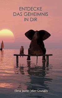 Entdecke das Geheimnis in dir - Elena Jasmin Jeker-Gounakis - E-Book