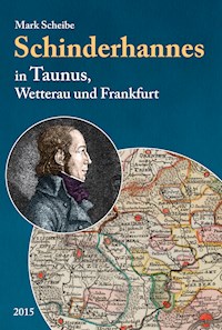 Der berüchtigte Schinderhannes in Taunus, Wetterau und Frankfurt - Mark Scheibe - E-Book