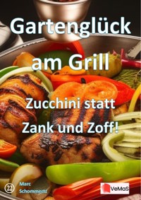Gartenglück am Grill - Zucchini statt Zank und Zoff! - Marc Schommertz - E-Book