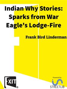 Indian Why Stories: Sparks from War Eagle's Lodge-Fire - Frank Bird Linderman - E-Book