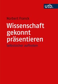 Wissenschaft gekonnt präsentieren - Norbert Franck - E-Book