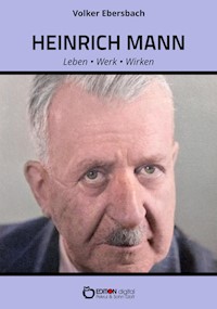 Heinrich Mann – Leben, Werk, Wirken - Volker Ebersbach - E-Book