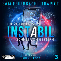 Die Zukunft ist Schnee von gestern - Instabil, Band 3 (Ungekürzt) - Sam Feuerbach - Hörbuch