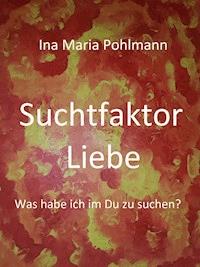 Suchtfaktor Liebe - Ina Pohlmann - E-Book