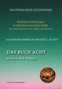 DAS BUCH ACHT; Zaubersprüche und weise Frauen; Wicca - das Können der Hexen; Das Grimm-Märchen vom Aschenputtel; Tauben und andere Vögel: - Matthias Felix Güldenstein - E-Book