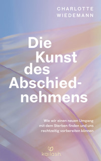 Die Kunst des Abschiednehmens - Charlotte Wiedemann - E-Book