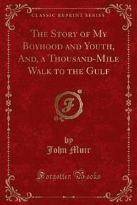 The Story of My Boyhood and Youth, And, a Thousand-Mile Walk to the Gulf - John Muir - E-Book