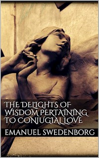 The Delights of Wisdom Pertaining to Conjugial Love - Emanuel Swedenborg - E-Book