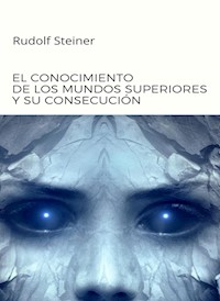 El conocimiento de los mundos superiores y su consecución (traducido) - by Rudolf Steiner - E-Book