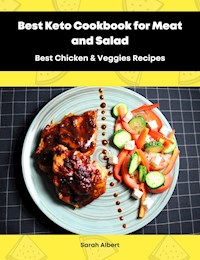 Best Keto Cookbook for Meat and Salad: Best Chicken & Veggies Recipes - Sarah Albert - E-Book