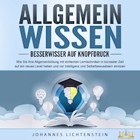 ALLGEMEINWISSEN - Besserwisser auf Knopfdruck: Wie Sie Ihre Allgemeinbildung mit einfachen Lerntechniken in kürzester Zeit auf ein neues Level heben und vor Intelligenz und Selbstbewusstsein strotzen - Johannes Lichtenstein - E-Book + Hörbuch