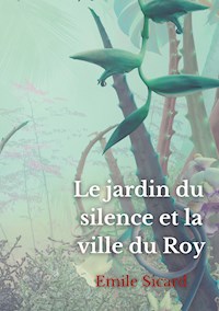 Le Jardin du Silence et la Ville du Roy - Emile Sicard - E-Book