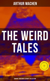 The Weird Tales - Horror & Macabre Ultimate Collection - ARTHUR MACHEN - E-Book