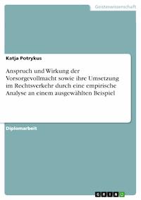 Anspruch und Wirkung der Vorsorgevollmacht sowie ihre Umsetzung im Rechtsverkehr durch eine empirische Analyse an einem ausgewählten Beispiel - Katja Potrykus - E-Book