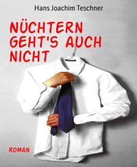 Nüchtern geht's auch nicht - Hans Joachim Teschner - E-Book