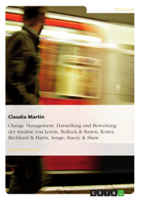 Change Management. Darstellung und Bewertung der Ansätze von Lewin, Bullock & Batten, Kotter, Beckhard & Harris, Senge, Stacey & Shaw - Claudia Martin - E-Book