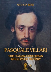 Pasquale Villari. The Italian Gentleman Who Loved History - Nicola Bizzi - E-Book
