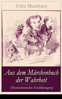 Aus dem Märchenbuch der Wahrheit (Humoristische Erzählungen) - Fritz Mauthner - E-Book