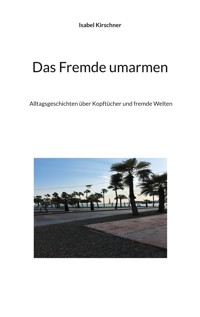 Das Fremde umarmen - Isabel Kirschner - E-Book