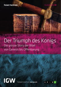 Der Triumph des Königs. Die grosse Story der Bibel von Genesis bis Offenbarung - Roland Hardmeier - E-Book