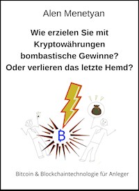 Wie erzielen Sie mit Kryptowährungen bombastische Gewinne? Oder verlieren das letzte Hemd? - Alen Menetyan - E-Book