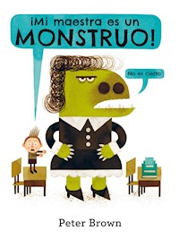 ¡Mi maestra es un monstruo! - Peter Brown - E-Book