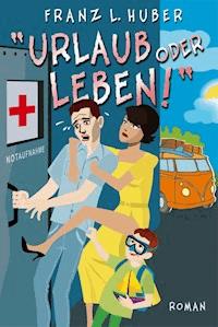 Urlaub oder Leben - Franz L. Huber - E-Book