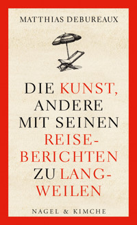 Die Kunst, andere mit seinen Reiseberichten zu langweilen - Matthias Debureaux - E-Book