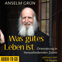 Was gutes Leben ist - Orientierung in herausfordernden Zeiten (ungekürzt) - Anselm Grün - Hörbuch