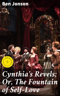 Cynthia's Revels; Or, The Fountain of Self-Love - Ben Jonson - E-Book