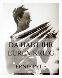 Da habt ihr euren Krieg - Ernie Pyle - E-Book
