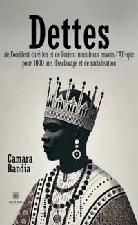 Dettes de l’Occident chrétien et de l’Orient musulman envers l’Afrique pour 1000 ans d’esclavage et de racialisation - Camara Bandia - E-Book