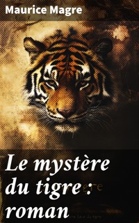 Le mystère du tigre : roman - Maurice Magre - E-Book