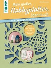 Mein großes Hobbyplotter-Ideenbuch für Brother ScanNCut und Silhouette - Miriam Dornemann - E-Book