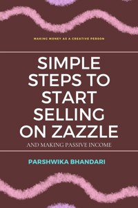 Simple steps to start selling on Zazzle and making passive income - Bhandari Parshwika - E-Book