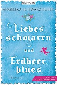 Liebesschmarrn und Erdbeerblues - Angelika Schwarzhuber - E-Book